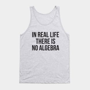 In real life there is no algebra Tank Top